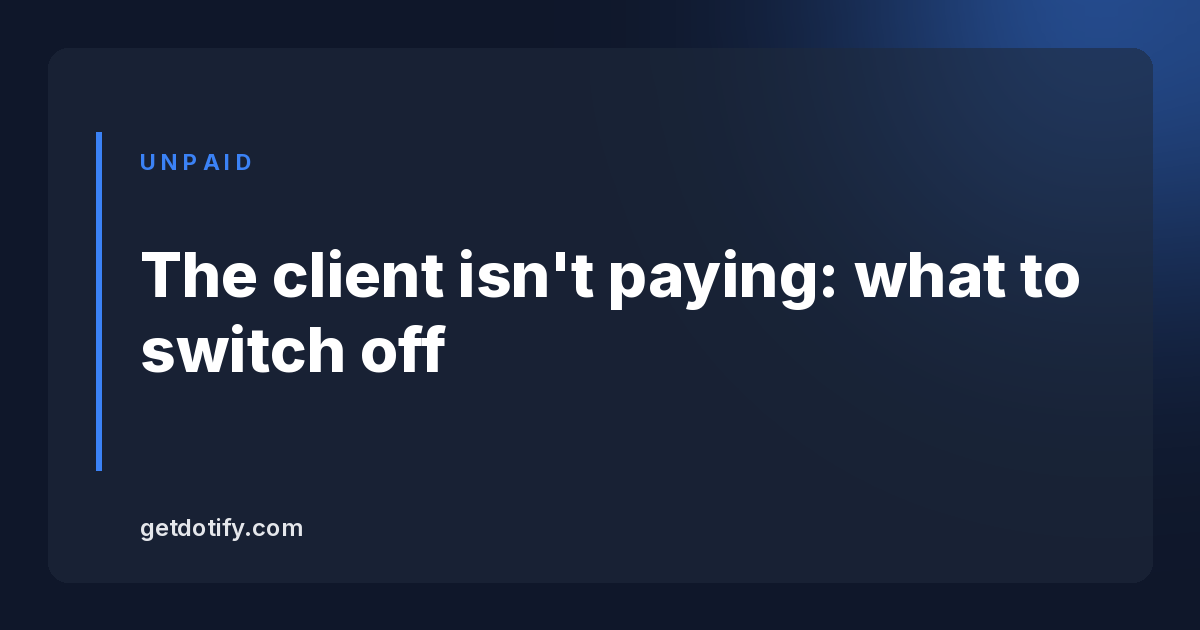 The client isn’t paying: what to switch off, when, and what to keep fronting