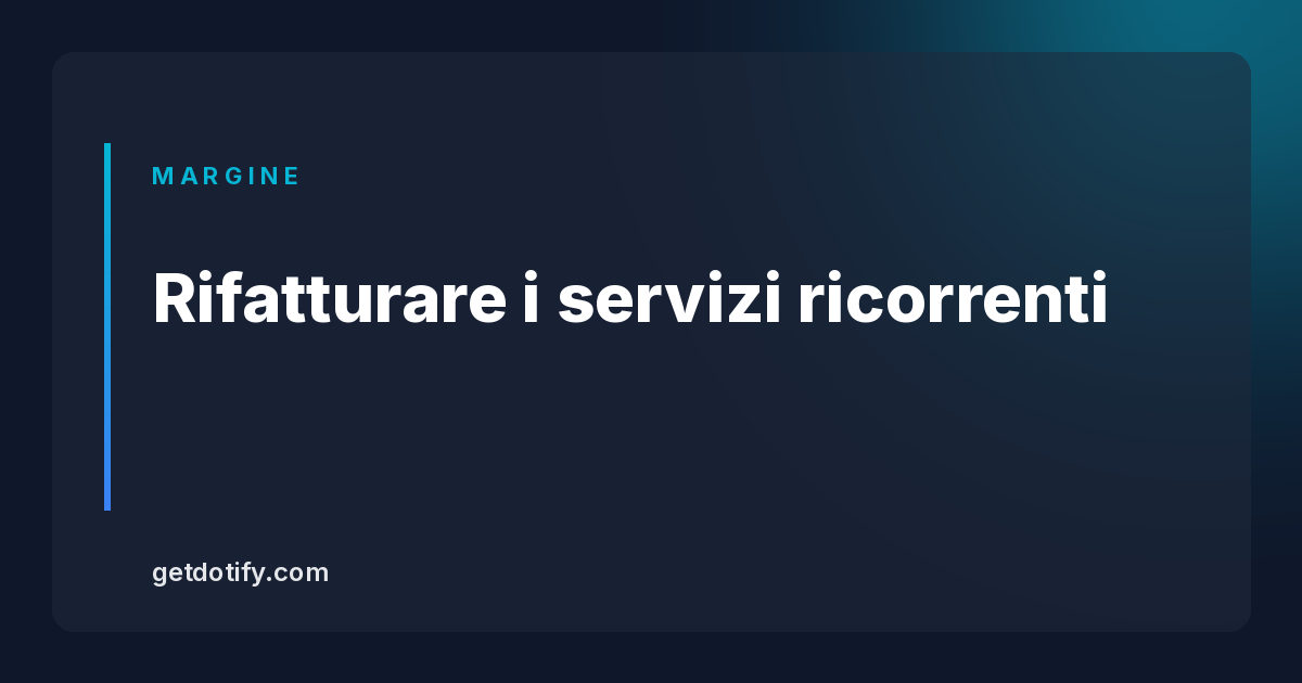 Rifatturare i ricorrenti: dal costo del fornitore alla fattura al cliente